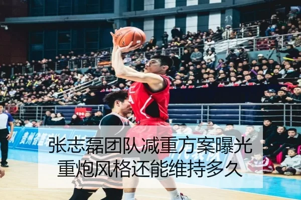 张志磊团队减重方案曝光 重炮风格还能维持多久